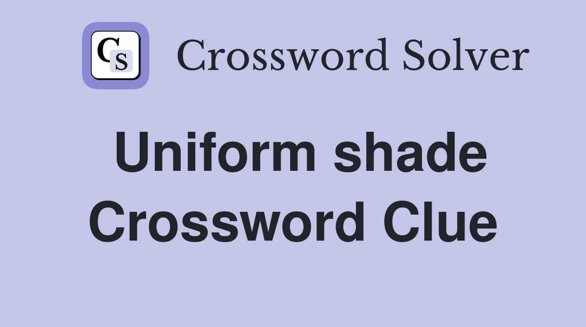 Uniform shade Crossword Clue Answers Crossword Solver